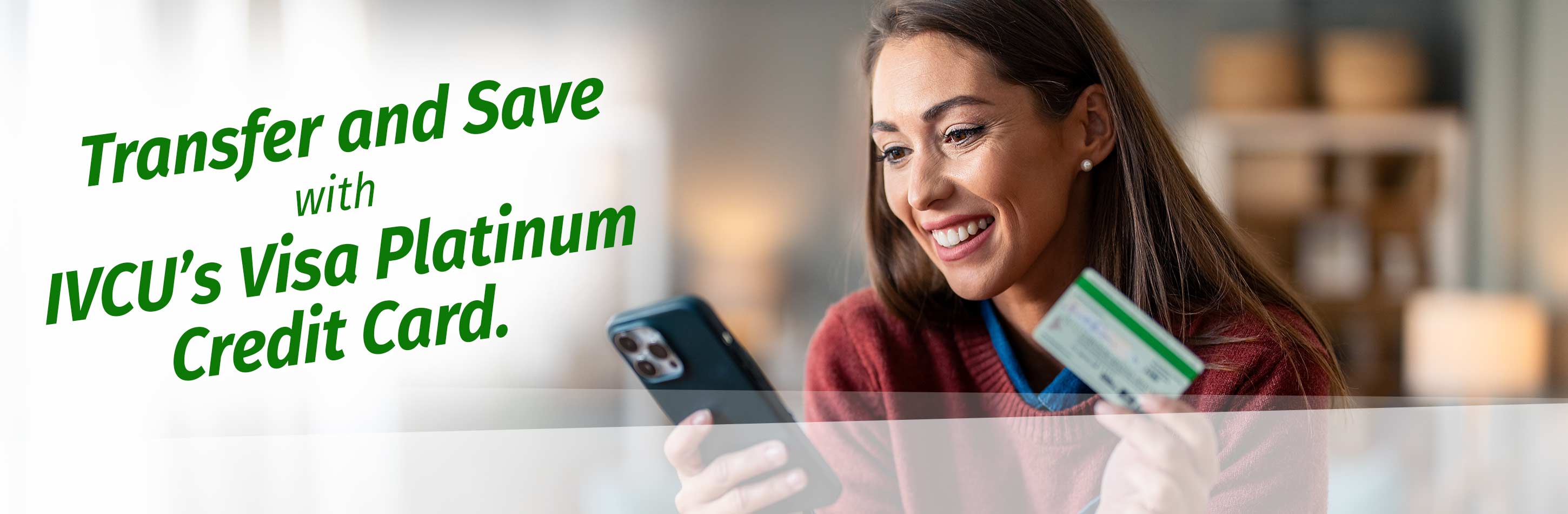 Transfer and Save with IVCU’s Visa Platinum Credit Card.